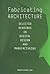 Fabricating Architecture: Selected Readings in Digital Design and Manufacturing