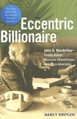 The Eccentric Billionaire: John D. Macarthur - Empire Builder, Reluctant Philanthropist, Relentless Adversary (Hardcover)
