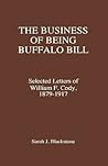 The Business of Being Buffalo Bill: Selected Letters, 1879-1917 The Business of Being Buffalo Bill: Selected Letters, 1879-1917