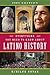 Everything You Need to Know About Latino History by Himilce Novas