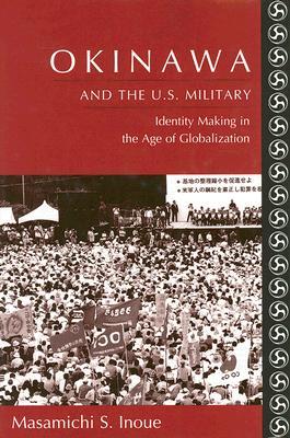 Okinawa and the U.S. Military: Identity Making in the Age of Globalization (Hardcover)