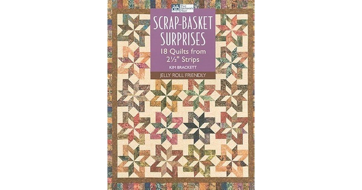 ScrapBasket Surprises 18 Quilts from 2 1/2" Strips by Kim Brackett