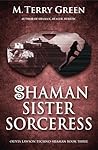 Shaman, Sister, Sorceress by M. Terry Green Shaman, Sister, Sorceress by M. Terry Green