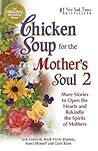 Chicken Soup for the Mother's Soul: More Stories to Open the Hearts and Rekindle the Spirits of Mothers