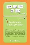 Just Tell Her To Stop - Family Stories of Eating Disorders by Becky Henry Just Tell Her To Stop - Family Stories of Eating Disorders by Becky Henry