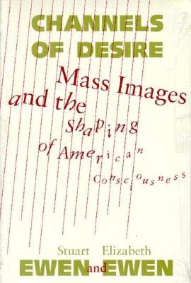 Channels Of Desire: Mass Images and the Shaping of American Consciousness (Paperback)