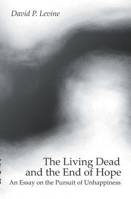 The Living Dead And The End Of Hope: An Essay On The Pursuit Of Unhappiness (Paperback)