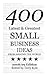 Small Business Ideas: 400 Latest & Greatest Small Business Ideas