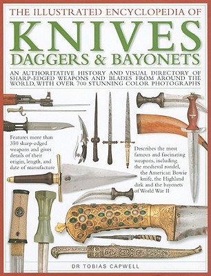 The Illustrated Encyclopedia of Knives, Daggers & Bayonets: An authoritative history and visual directory of sharp-edged weapons and blades from ... with over 600 stunning color photographs (Hardcover)