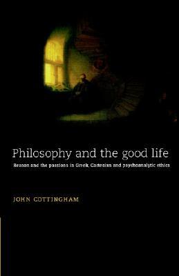 Philosophy and the Good Life: Reason and the Passions in Greek, Cartesian and Psychoanalytic Ethics (Paperback)