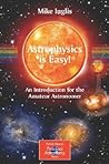 Astrophysics is Easy!: An Introduction for the Amateur Astronomer (The Patrick Moore Practical Astronomy Series)