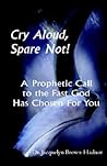 Cry Aloud, Spare Not!: A Prophetic Call to the Fast God Has Chosen for You