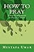 How to Pray: A Step-by-Step Guide to Prayer in Islam