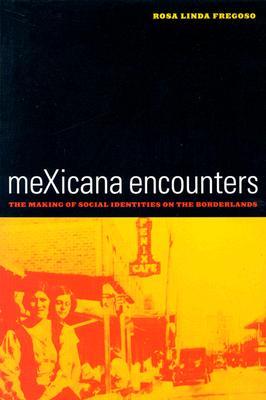 meXicana Encounters: The Making of Social Identities on the Borderlands (American Crossroads) (Volume 12)