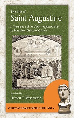 The Life of Saint Augustine: A Translation of the Sancti Augustini Vita by Possidius, Bishop of Calama (Christian Roman Empire Series)