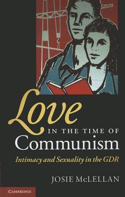Love in the Time of Communism: Intimacy and Sexuality in the GDR (Hardcover)