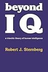 Beyond IQ: A Triarchic Theory of Human Intelligence Beyond IQ: A Triarchic Theory of Human Intelligence