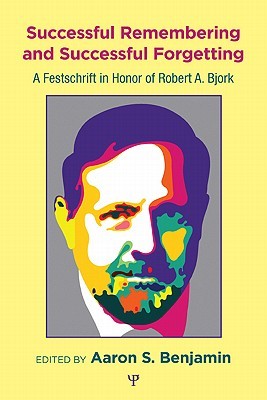 Successful Remembering and Successful Forgetting: A Festschrift in Honor of Robert A. Bjork (Hardcover)