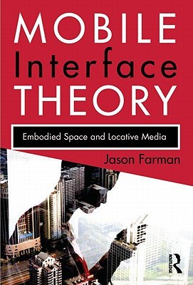 Mobile Interface Theory: Embodied Space and Locative Media (Paperback)