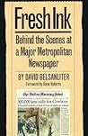 Fresh Ink: Behind the Scenes of a Major Metropolitan Newspaper Fresh Ink: Behind the Scenes of a Major Metropolitan Newspaper