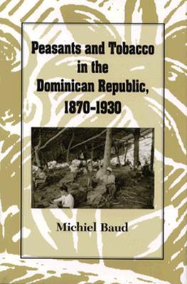 Peasants And Tobacco: Dominican Republic 1870-1930 (Hardcover)