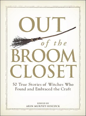 Out of the Broom Closet: 50 True Stories of Witches Who Found and Embraced the Craft (Paperback)