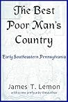 The Best Poor Man's Country: Early Southeastern Pennsylvania The Best Poor Man's Country: Early Southeastern Pennsylvania