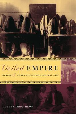 Veiled Empire: Gender and Power in Stalinist Central Asia (Paperback)