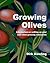 Growing Olives: Information On Setting Up Your Own Olive Growing Enterprise (Volume 1)