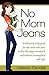 No Mom Jeans: A deliciously witty guide for new moms who want to ditch the sloppy sweatpants and embrace mommyhood with style