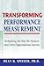 Transforming Performance Measurement: Rethinking the Way We Measure and Drive Organizational Success