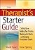 The Therapist's Starter Guide: Setting Up and Building Your Practice, Working with Clients, and Managing Professional Growth