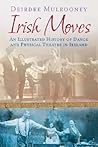 Irish Moves: An Illustrated History of Dance and Physical Theatre in Ireland
