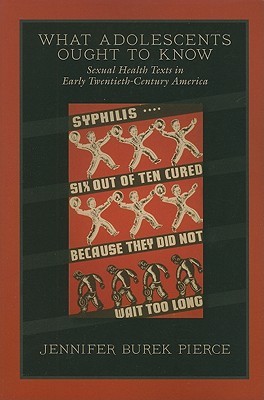 What Adolescents Ought to Know: Sexual Health Texts in Early Twentieth-Century America (Studies in Print Culture and the History of the Book)