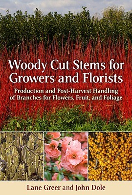 Woody Cut Stems for Growers and Florists: Production and Post-Harvest Handling of Branches for Flowers, Fruit, and Foliage (Hardcover)