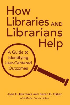 How Libraries and Librarians Help: A Guide to Identifying User-Centered Outcomes (Paperback)
