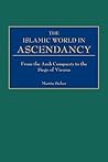The Islamic World in Ascendancy by Martin Sicker