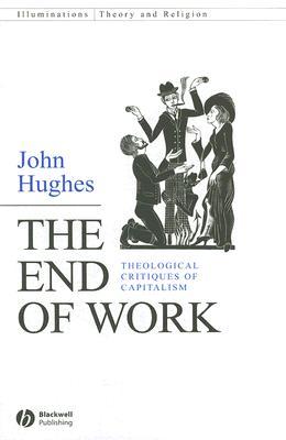 The End of Work: Theological Critiques of Capitalism (Hardcover)