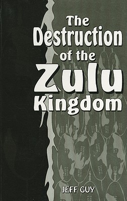 The Destruction of the Zulu Kingdom: "The Civil War in Zululand, 1879-1884" (Paperback)