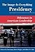 The Image Is Everything Presidency: Dilemmas In American Leadership (Dilemmas in American Politics)