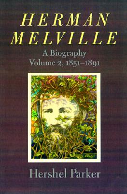 Herman Melville: A Biography (Vol. 2, 1851-1891)