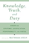 Knowledge, Truth, and Duty: Essays on Epistemic Justification, Responsibility, and Virtue