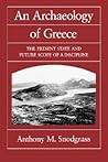 An Archæology of Greece: The Present State and Future Scope of a Discipline (Sather Classical Lectures) (Volume 53)
