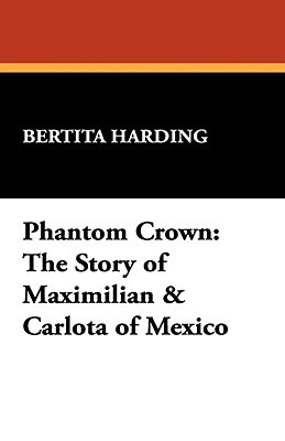 Phantom Crown: The Story of Maximilian & Carlota of Mexico (Paperback)