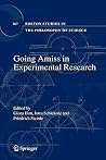 Going Amiss in Experimental Research (Boston Studies in the Philosophy and History of Science, 267) Going Amiss in Experimental Research (Boston Studies in the Philosophy and History of Science, 267)
