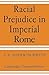 Racial Prejudice in Imperial Rome (J.H. Gray Lectures)