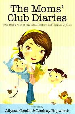 The Moms' Club Diaries: Notes from a World of Play Dates, Pacifiers, and Poignant Moments (Paperback)