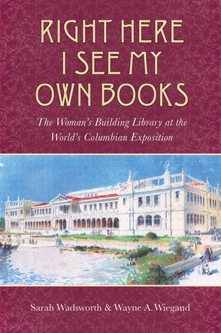 Right Here I See My Own Books: The Woman's Building Library at the World's Columbian Exposition