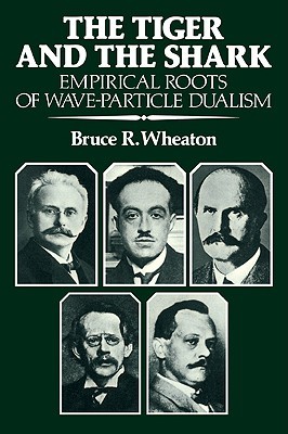 The Tiger and the Shark: Empirical Roots of Wave-Particle Dualism (Volume 0)