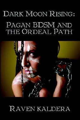 Dark Moon Rising: Pagan Bdsm & the Ordeal Path (Paperback)